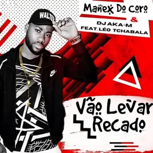 Manex do Coro – Vão Levar Recado Feat Dj Aka-M, Léo Tchabala
